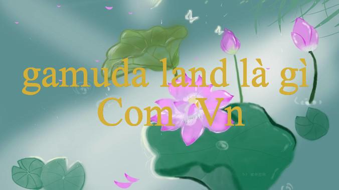 Gamuda Land Là Gì Khám Phá Thế Giới Chơi Lô Đề Đầy Hấp Dẫn